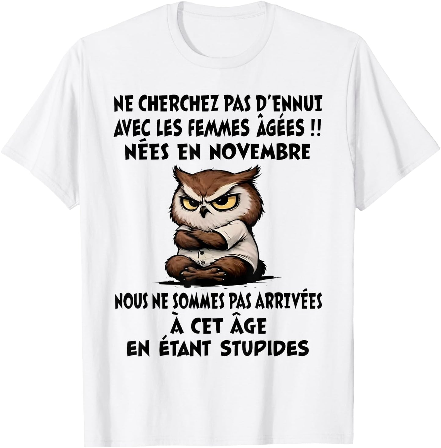 NE Cherchez Pas D'ENNUI avec Les Femmes ÂGÉES NÉES en NOV. T-Shirt - T-Shirt | White