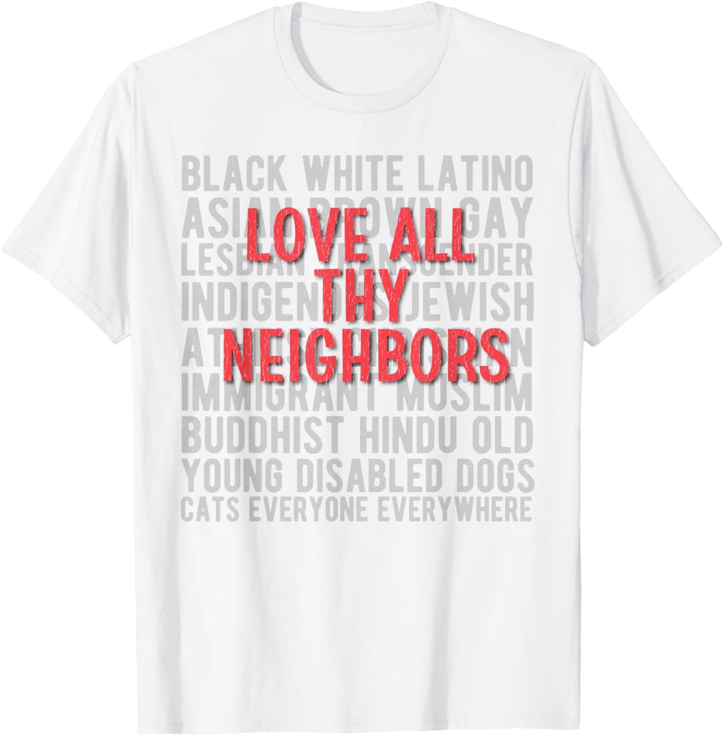 Anti Racism End Racism : Love All Thy Neighbors T-Shirt - T-Shirt | White