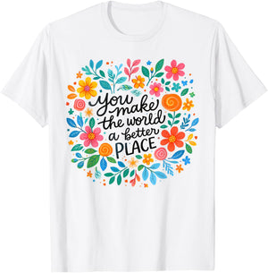 Motivational Positivity You Make The World Better A Place T-Shirt - T-Shirt | White