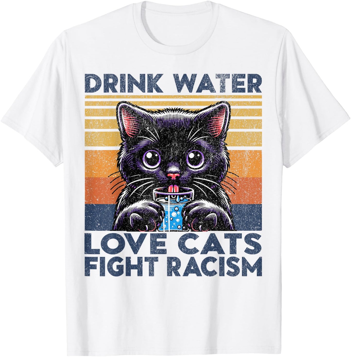 Drink Water Love Cats Fight Racism. Funny Cats Lover T-Shirt - T-Shirt | White