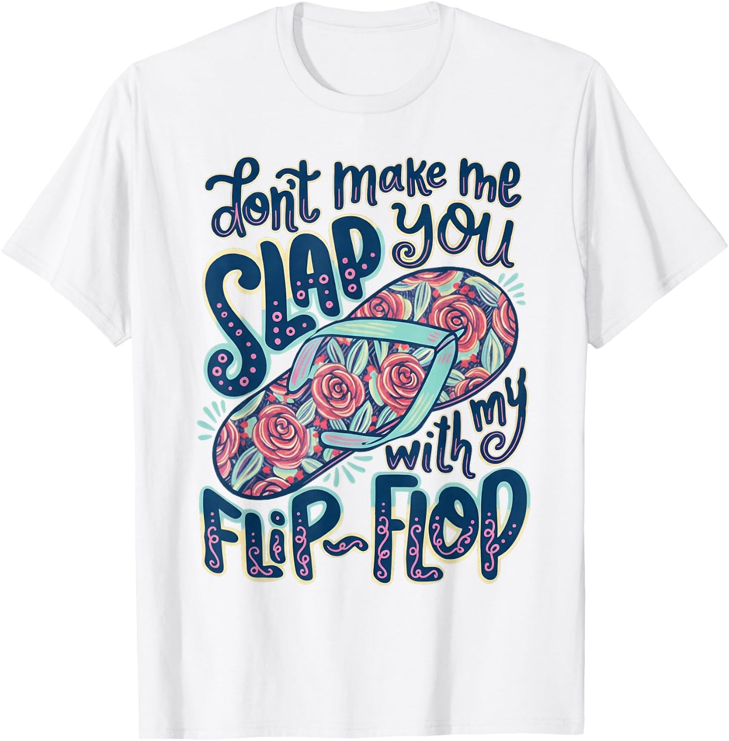 Don't Make Me Slap You with My Flip Flop Floral T-Shirt - T-Shirt | White