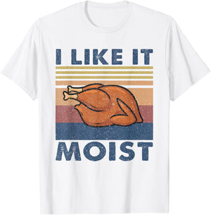 I Like it Moist Funny Turkey Thanksgiving outfit Women Men T-Shirt - T-Shirt | White