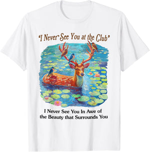 I Never See You At The CLub Deer and Bird Animal Nature Love T-Shirt - T-Shirt | White