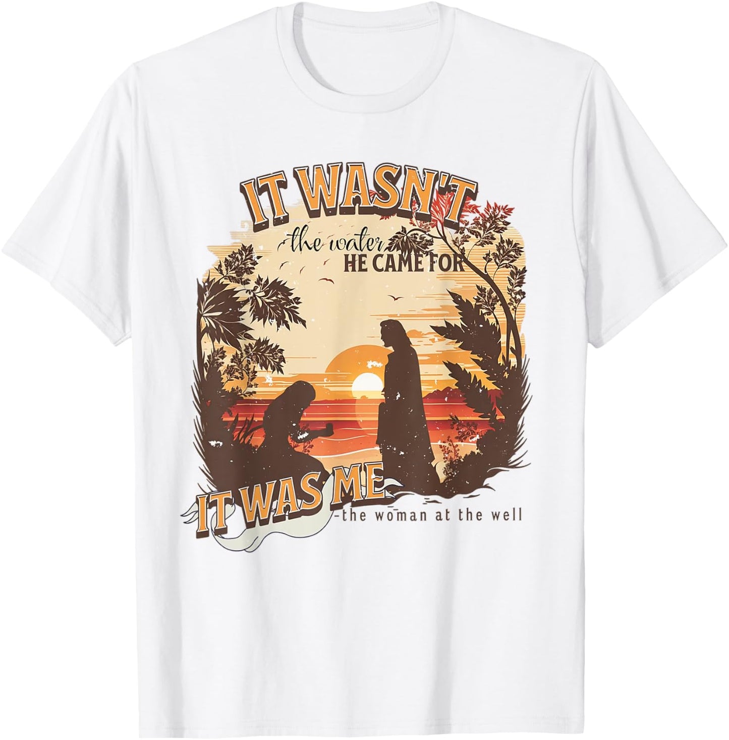 It Wasn't The Water He Came For It Was Me Christian T-Shirt - T-Shirt | White