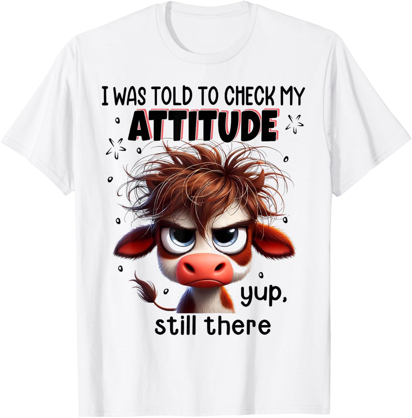 I Was Told To Check My Attitude Yup Still There Funny Cow T-Shirt - T-Shirt | White