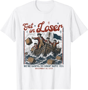 Get in Loser We're Going to Drop Some Boston Tea 4th of July T-Shirt - T-Shirt | White