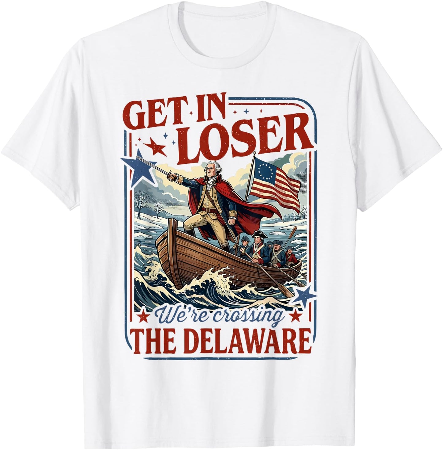 Get in Loser We're Crossing The Delaware 4th of July T-Shirt - T-Shirt | White