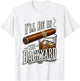 I'll Be in the Backyard, Father's Day T-Shirt - T-Shirt | White