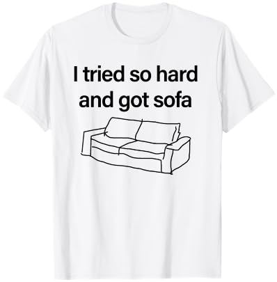 I Tried So Hard And Got Sofa - Funny Meme Quote Sarcastic T-Shirt - T-Shirt | White