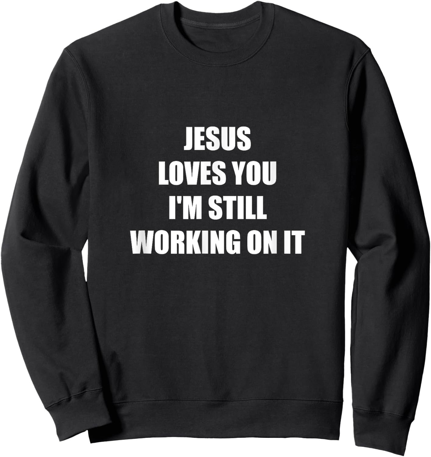 Jesus Loves You I'm Still Working On It Sweatshirt - Sweatshirt | Black