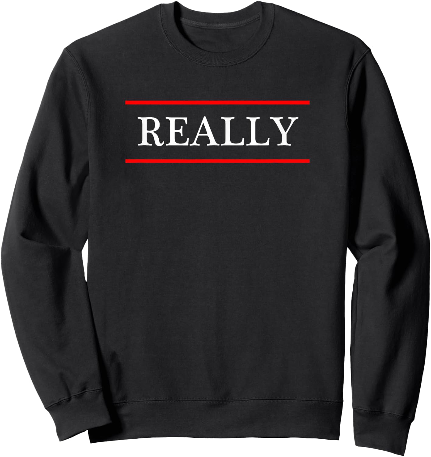 that says the Word - REALLY - on it | Adult funny Sweatshirt - Sweatshirt | Black
