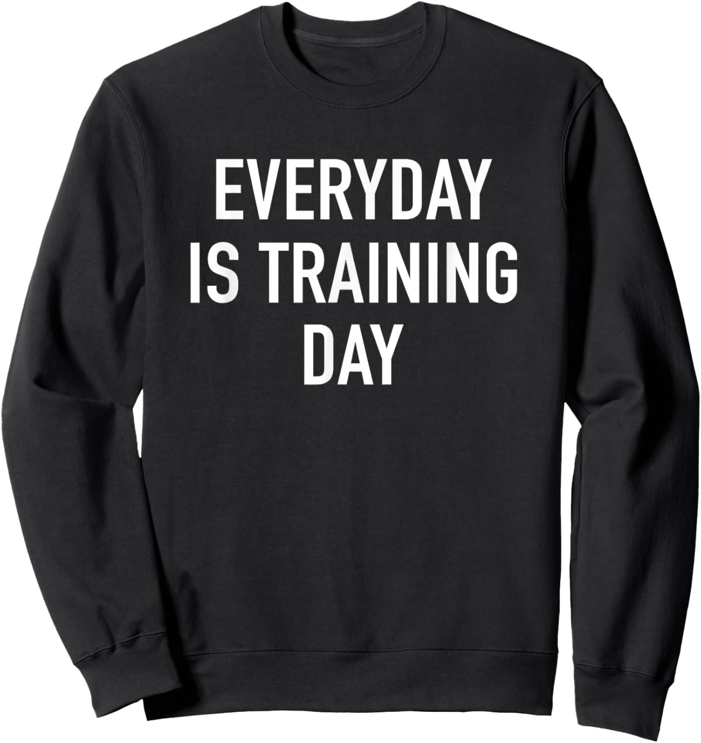 Everyday Is Training Day - Popular Gym Workout Quote Sweatshirt - Sweatshirt | Black