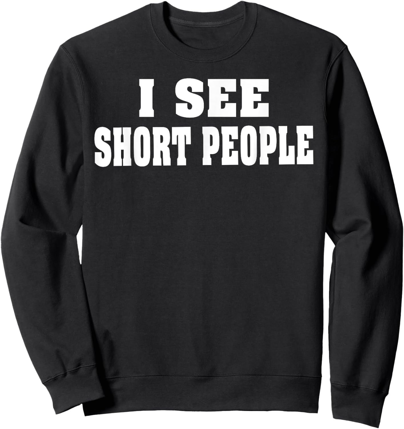 I see short people | Humorous Tall Novelty Sweatshirt - Sweatshirt | Black