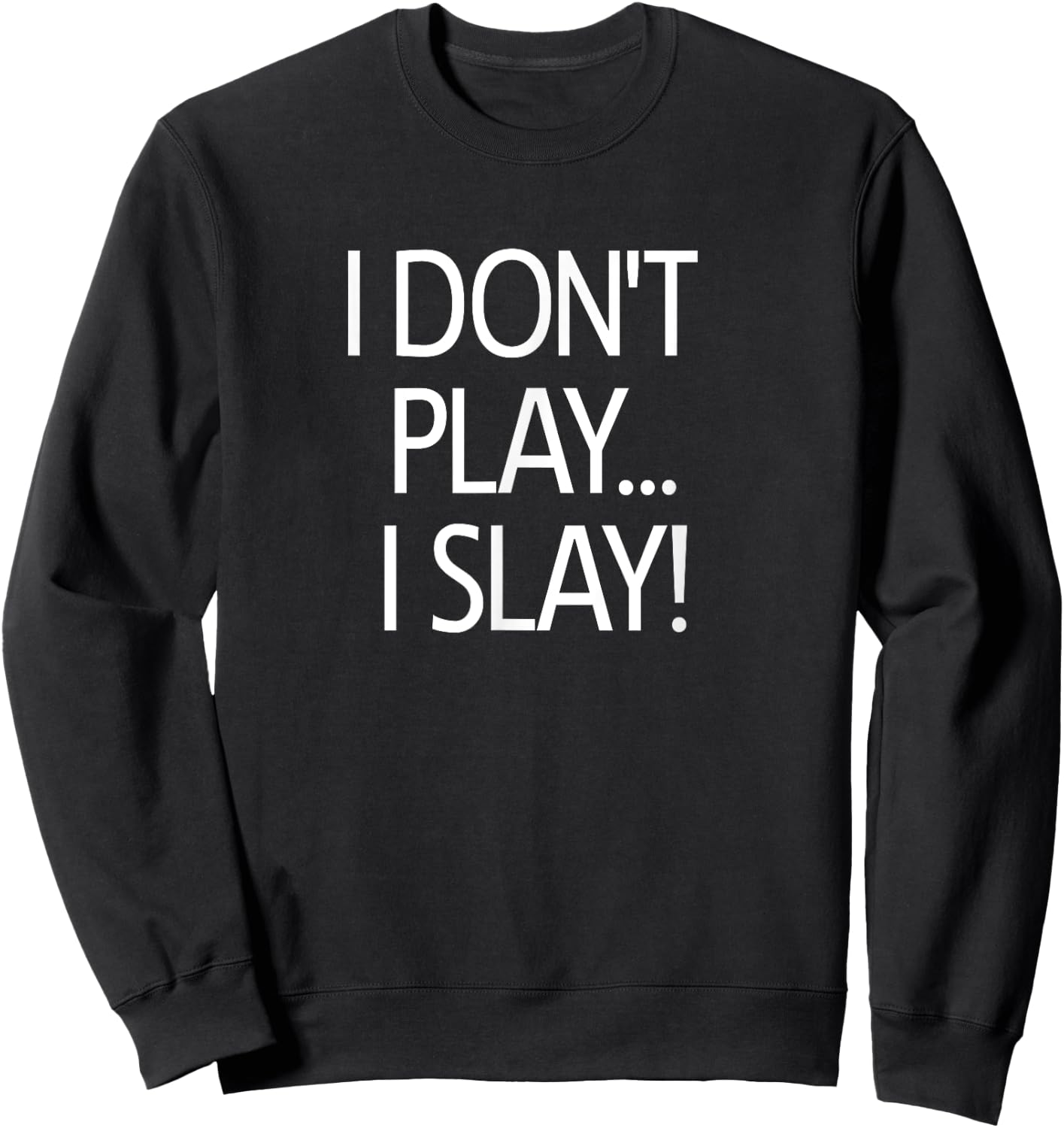 I Don't Play I Slay, Inspirational Positive Message Family Sweatshirt - Sweatshirt | Black