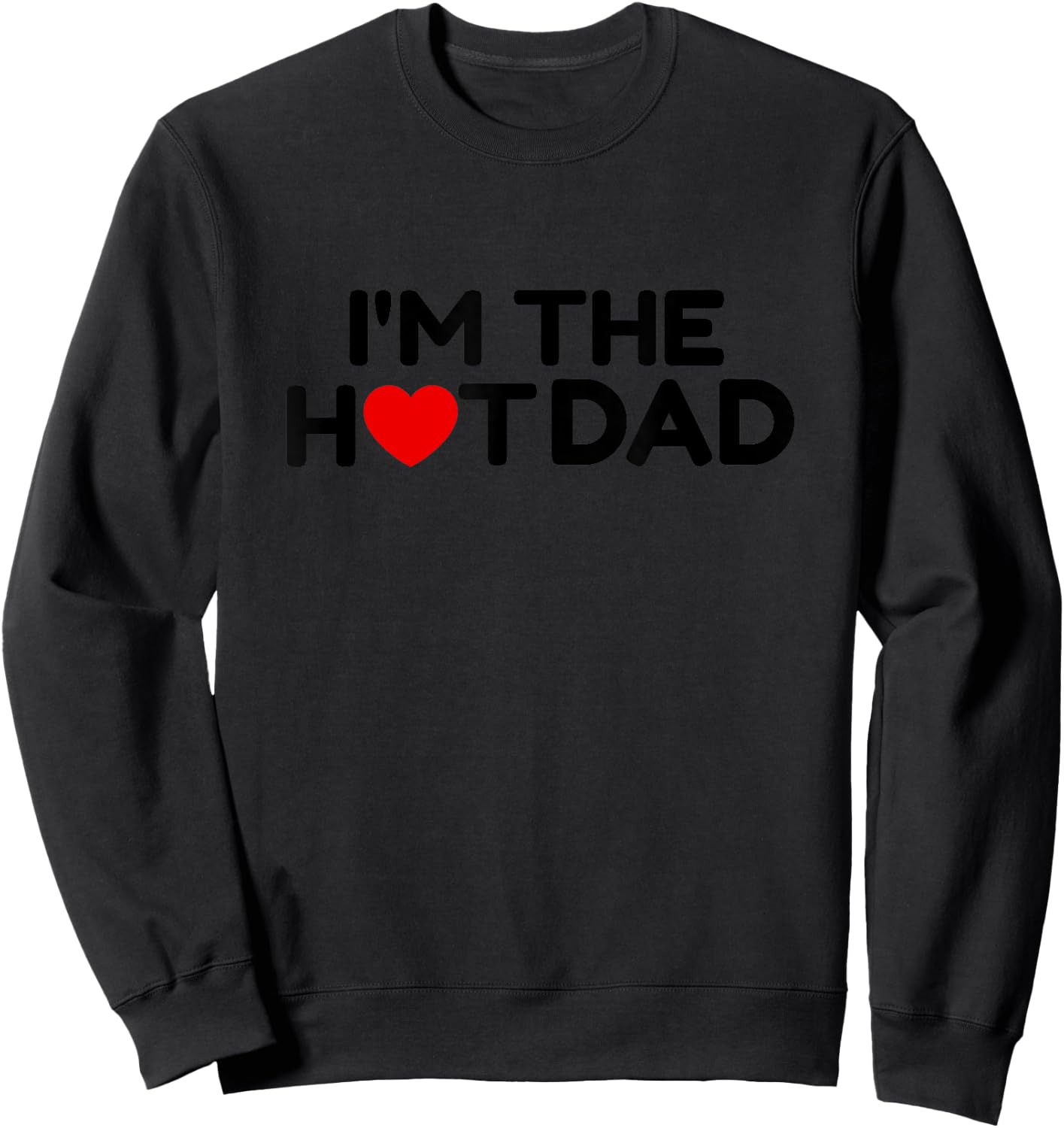 I Love Hot Dads- I'm the Hot Dad Sweatshirt - Sweatshirt | Black
