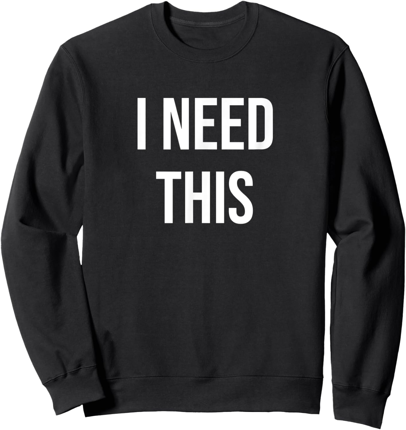I Need This Sweatshirt - Sweatshirt | Black