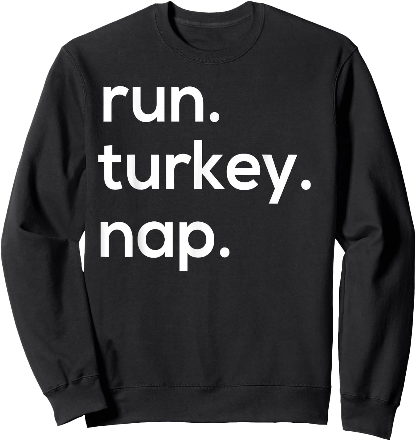 Run. Turkey. Nap. Funny Turkey Trot Thanksgiving Sweatshirt - Sweatshirt | Black