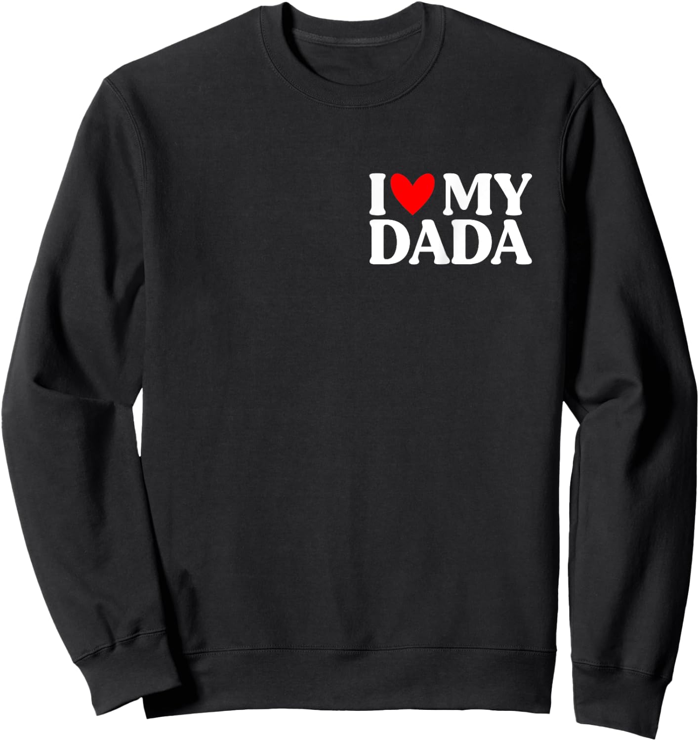 I Love My Dada Shirt Funny Father's Day Sweatshirt - Sweatshirt | Black