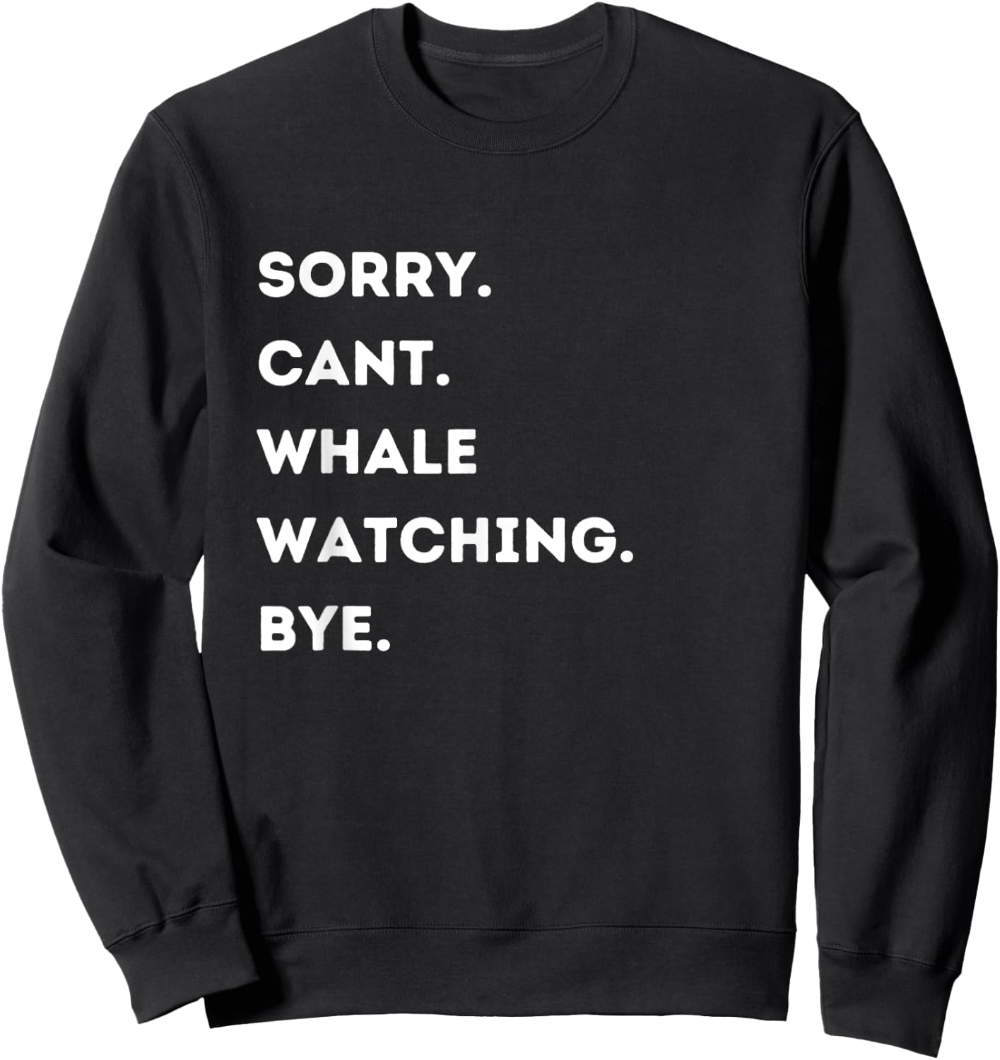 Sorry Cant Making Whale Watching Bye Whale Watching Lovers Sweatshirt - Sweatshirt | Black