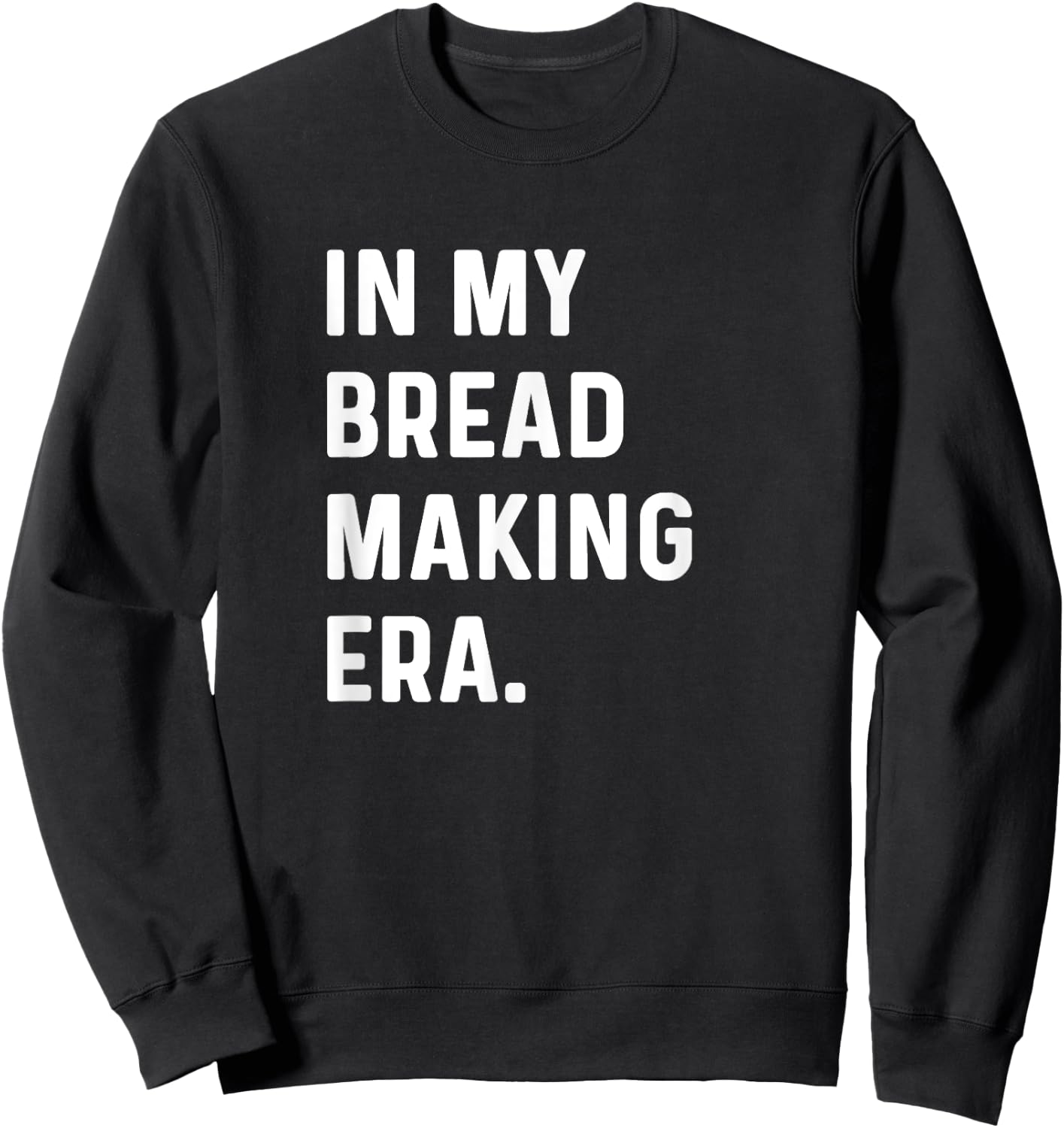 In My Bread Making Era - Bread Maker Baker Bakery Bake Sweatshirt - Sweatshirt | Black