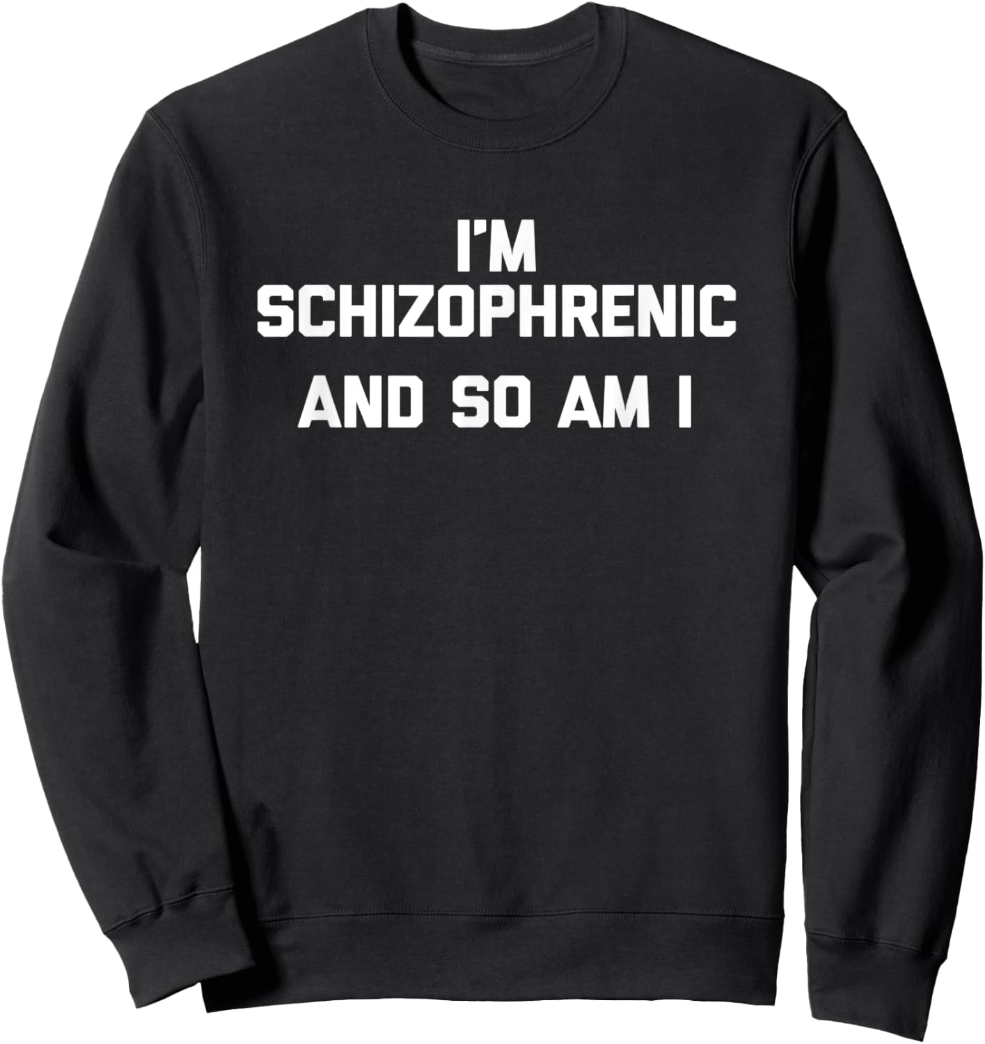 I'm Schizophrenic & So Am I funny saying sarcastic Sweatshirt - Sweatshirt | Black