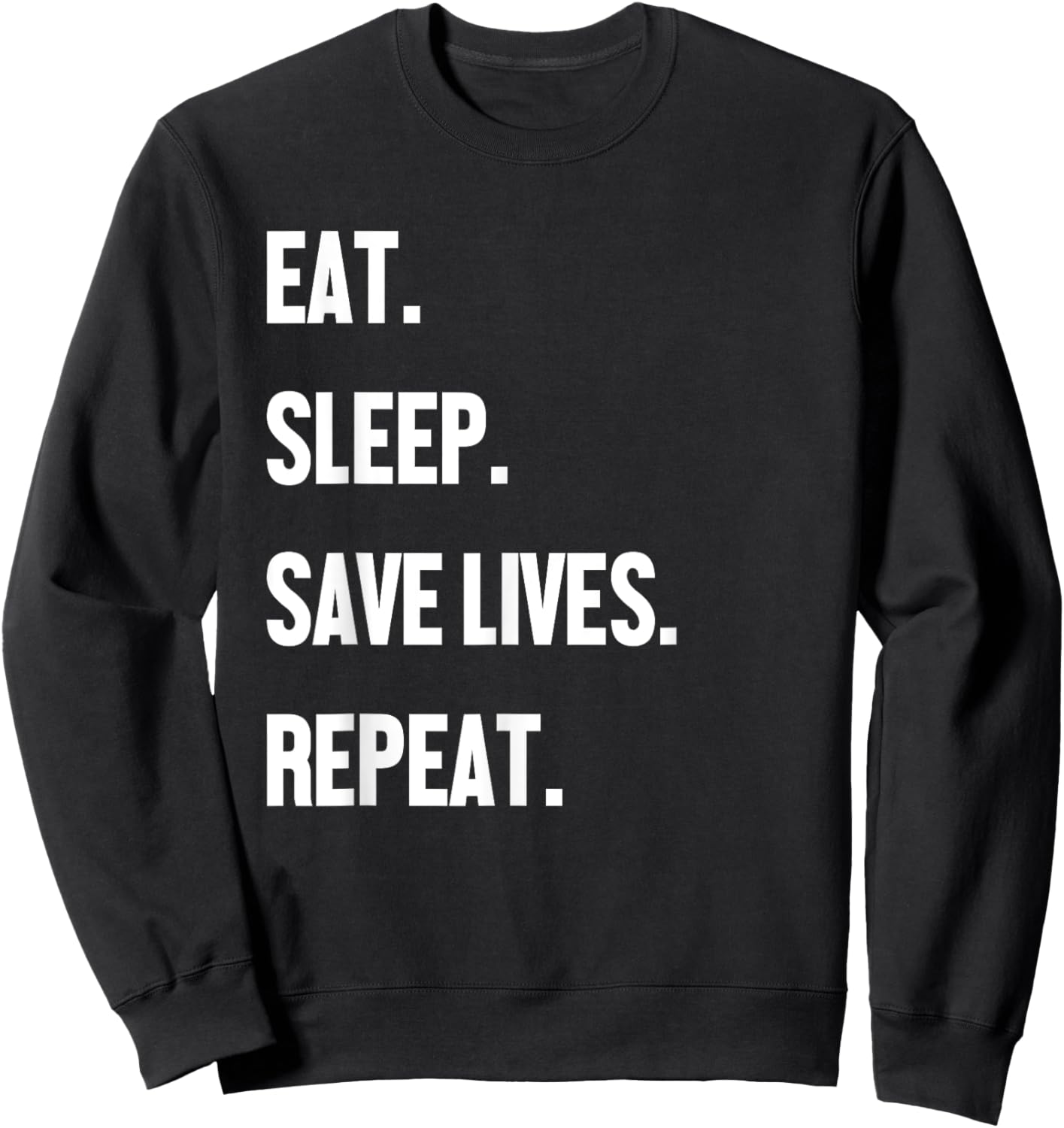 Eat Sleep Save Lives Repeat Shirt Doctor Nurse EMT Paramedic Sweatshirt - Sweatshirt | Black