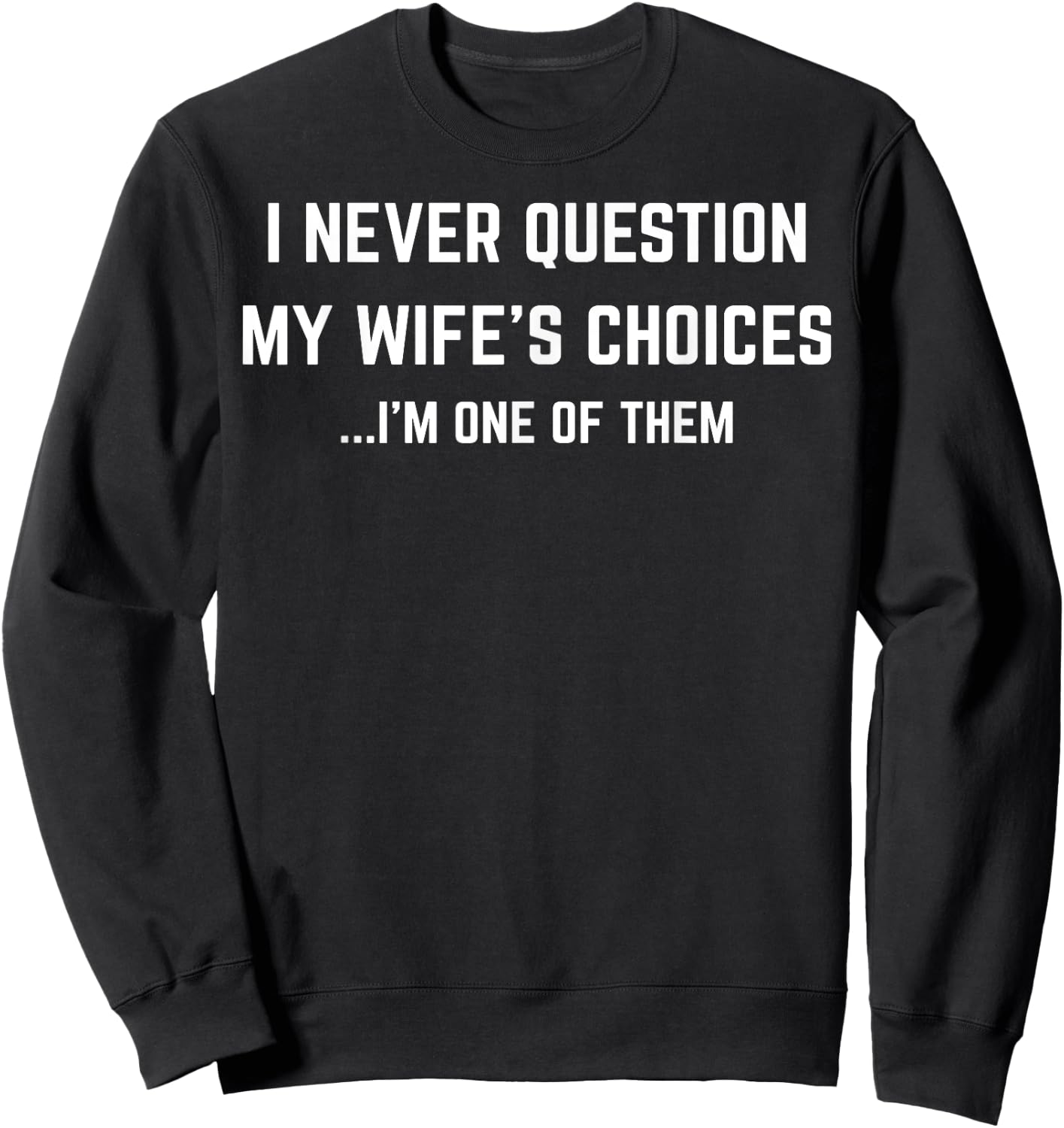 I Never Question My Wife's Choices I'm One Of Them Sweatshirt - Sweatshirt | Black