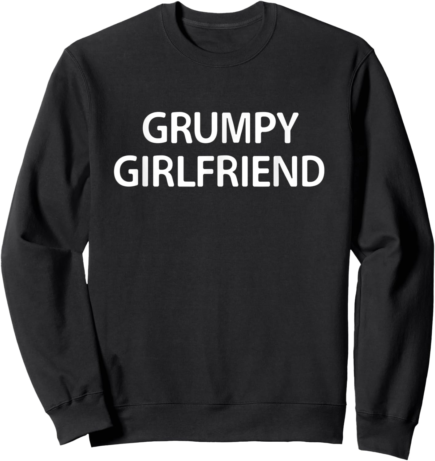 Grumpy Girlfriend, Funny, Jokes, Sarcastic Sweatshirt - Sweatshirt | Black