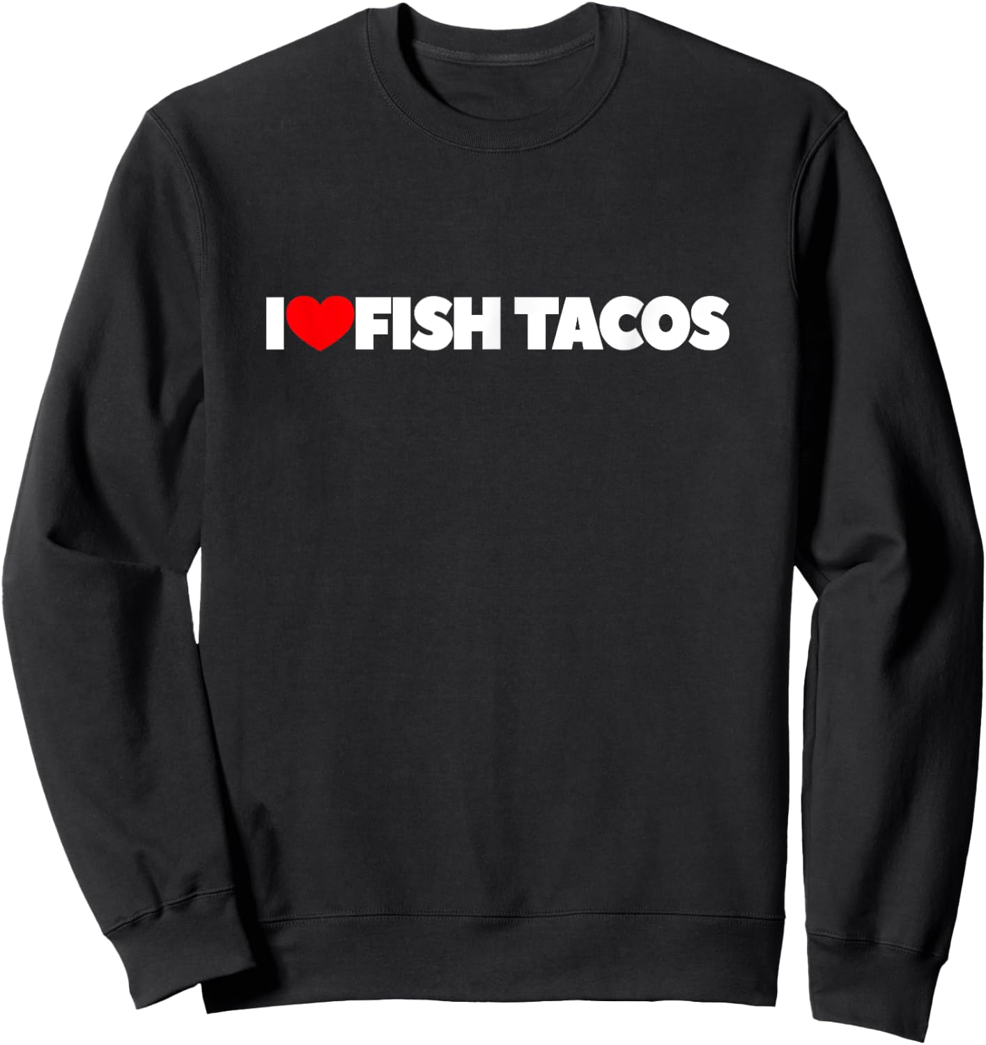 I Love (Heart) Fish Tacos Sweatshirt - Sweatshirt | Black