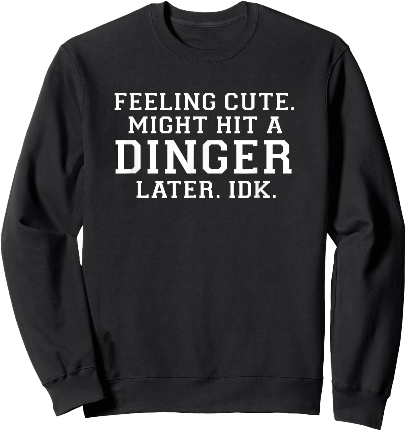 Feeling Cute Might Hit A Dinger Later IDK Funny Sweatshirt - Sweatshirt | Black
