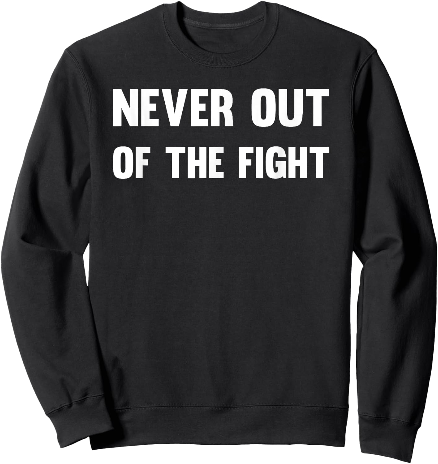 Never Out of The Fight Motivational Workout Fitness Sports Sweatshirt - Sweatshirt | Black