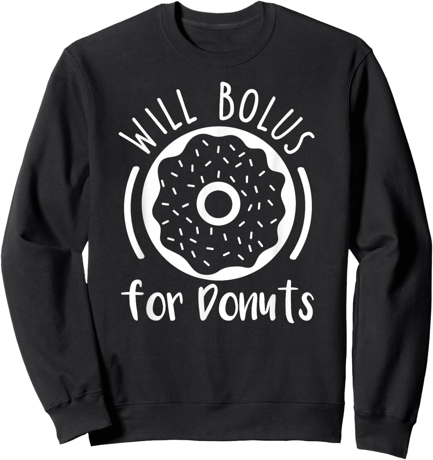 Will Bolus For Donuts type1 t1 Diabetes Shirt Funny Diabetic Sweatshirt - Sweatshirt | Black