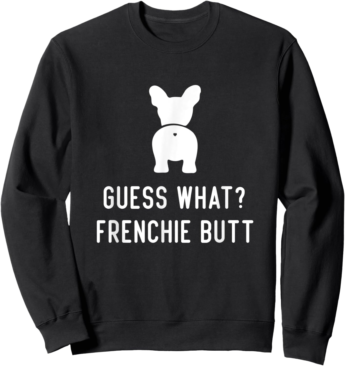 French Bulldog Funny Love Women Guess What Frenchie Butt Sweatshirt - Sweatshirt | Black