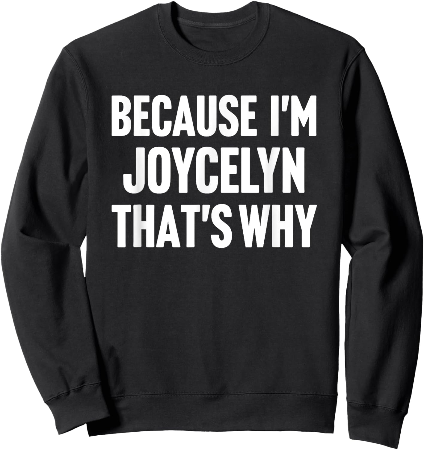 Because I'm Joycelyn That's Why Am Personalized Name Sweatshirt - Sweatshirt | Black
