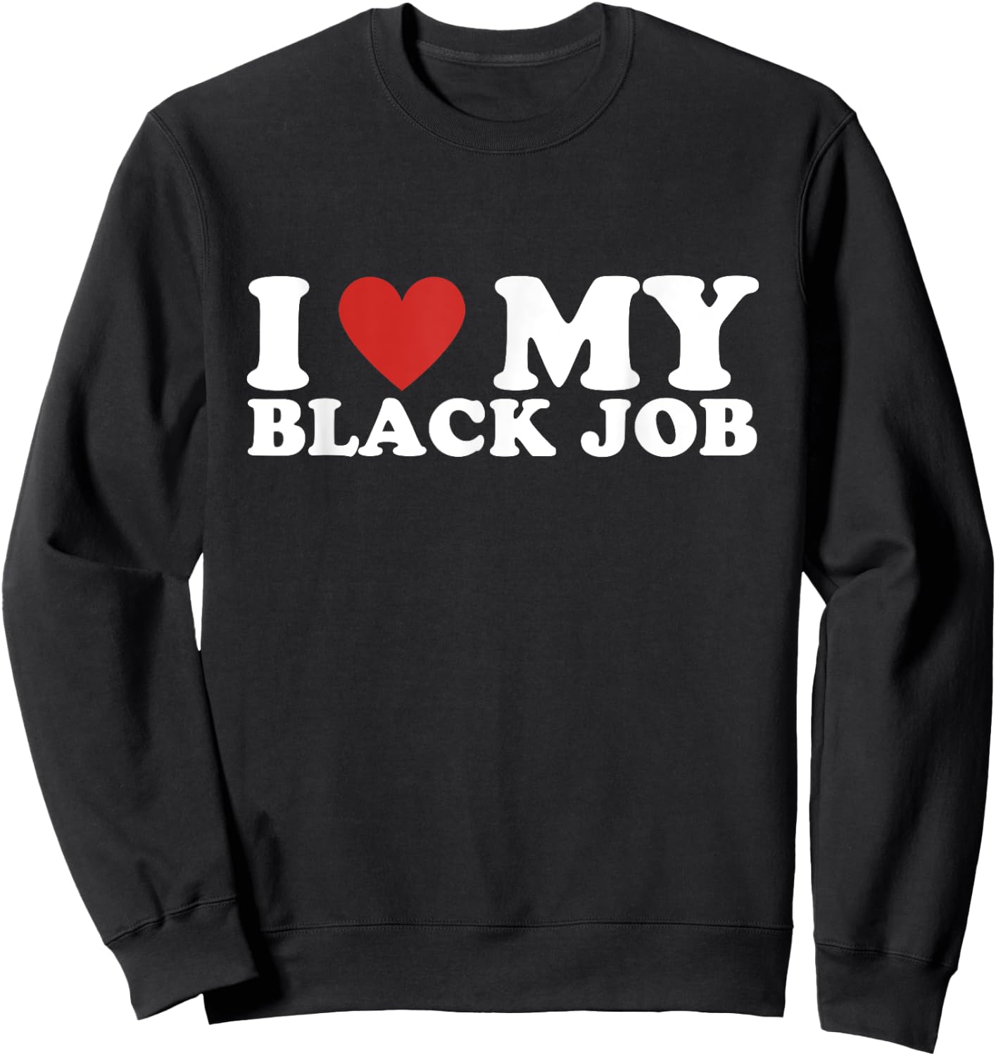 I Love My Black Job - I Heart My Black Job Sweatshirt - Sweatshirt | Black
