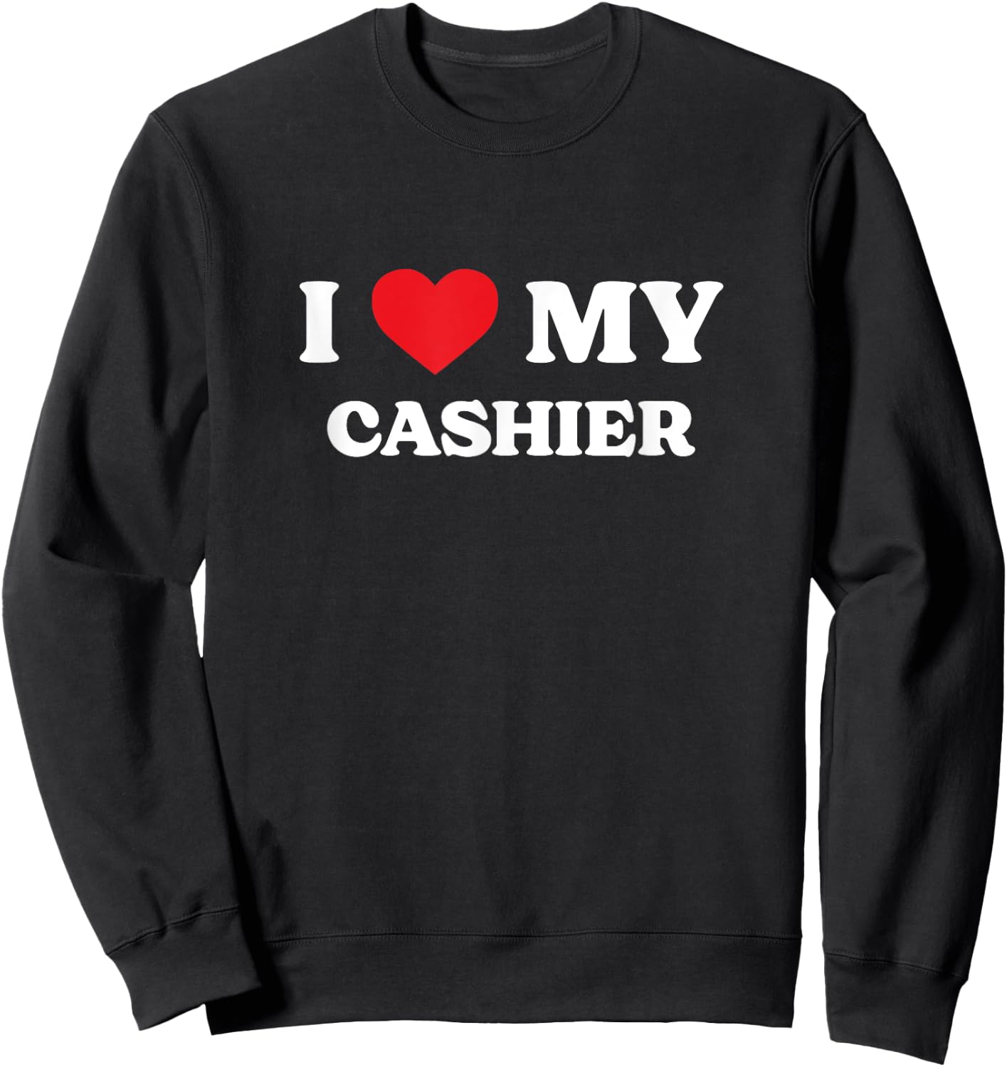 I Love My Cashier Funny Appreciation Heart Sweatshirt - Sweatshirt | Black