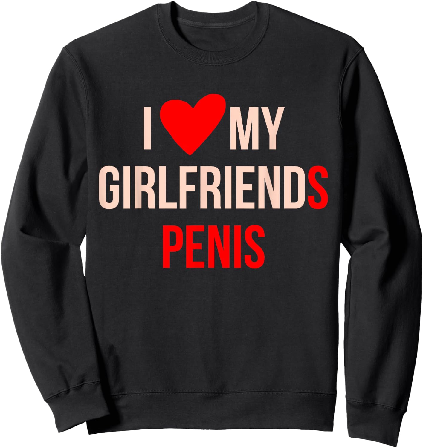 I Love My Girlfriends Penis Apparel Sweatshirt - Sweatshirt | Black