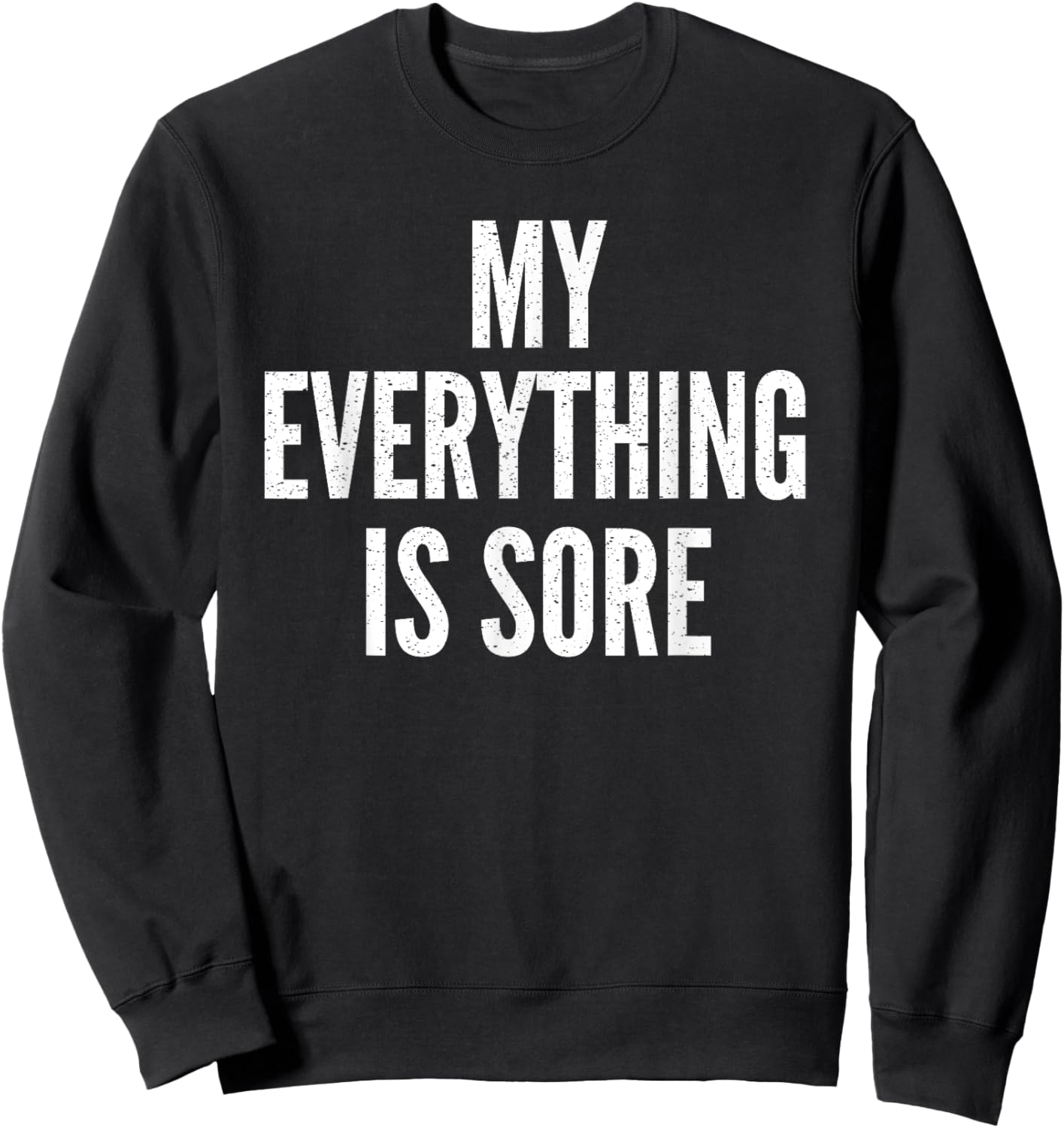 MY EVERYTHING IS SORE Sarcastic Humor Gym Running Gift Sweatshirt - Sweatshirt | Black