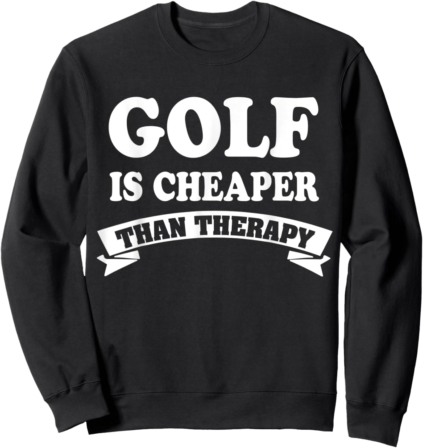 GOLF is cheaper than therapy Best Gift you Sweatshirt - Sweatshirt | Black