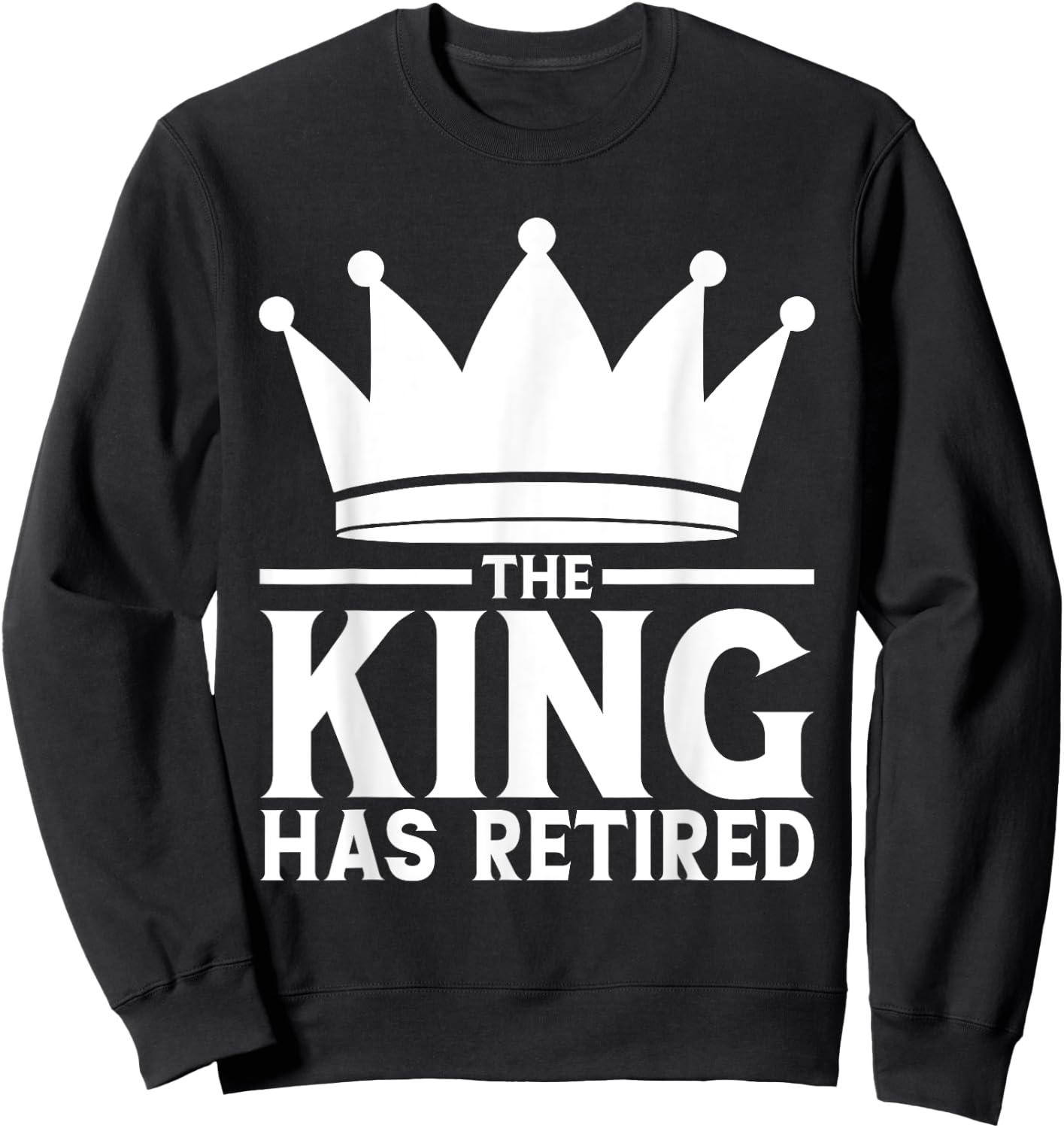 the King Has Retired - Retirement Sweatshirt - Sweatshirt | Black