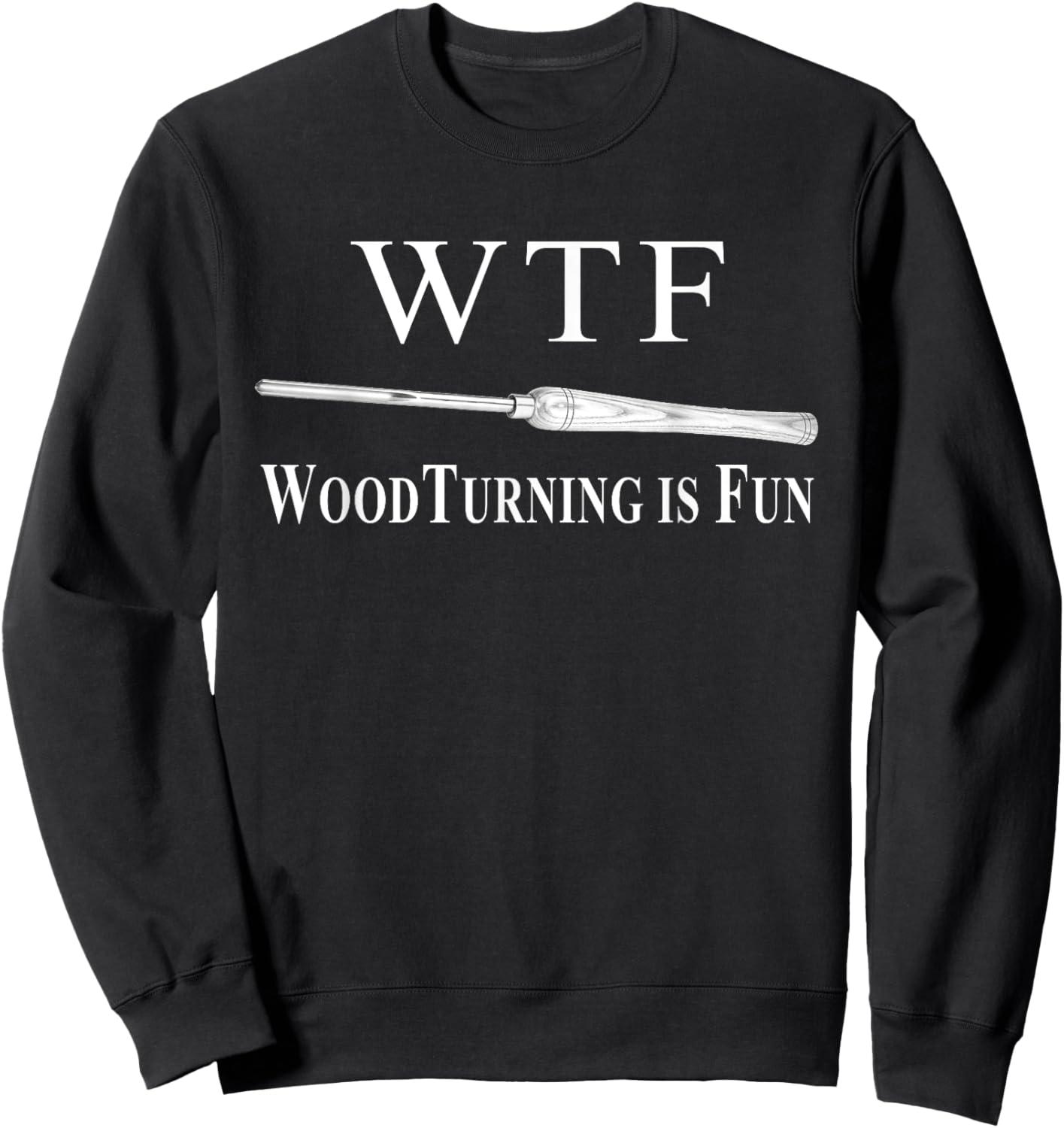 WTF WoodTurning is Fun Funny Woodturning Woodturners Sweatshirt - Sweatshirt | Black