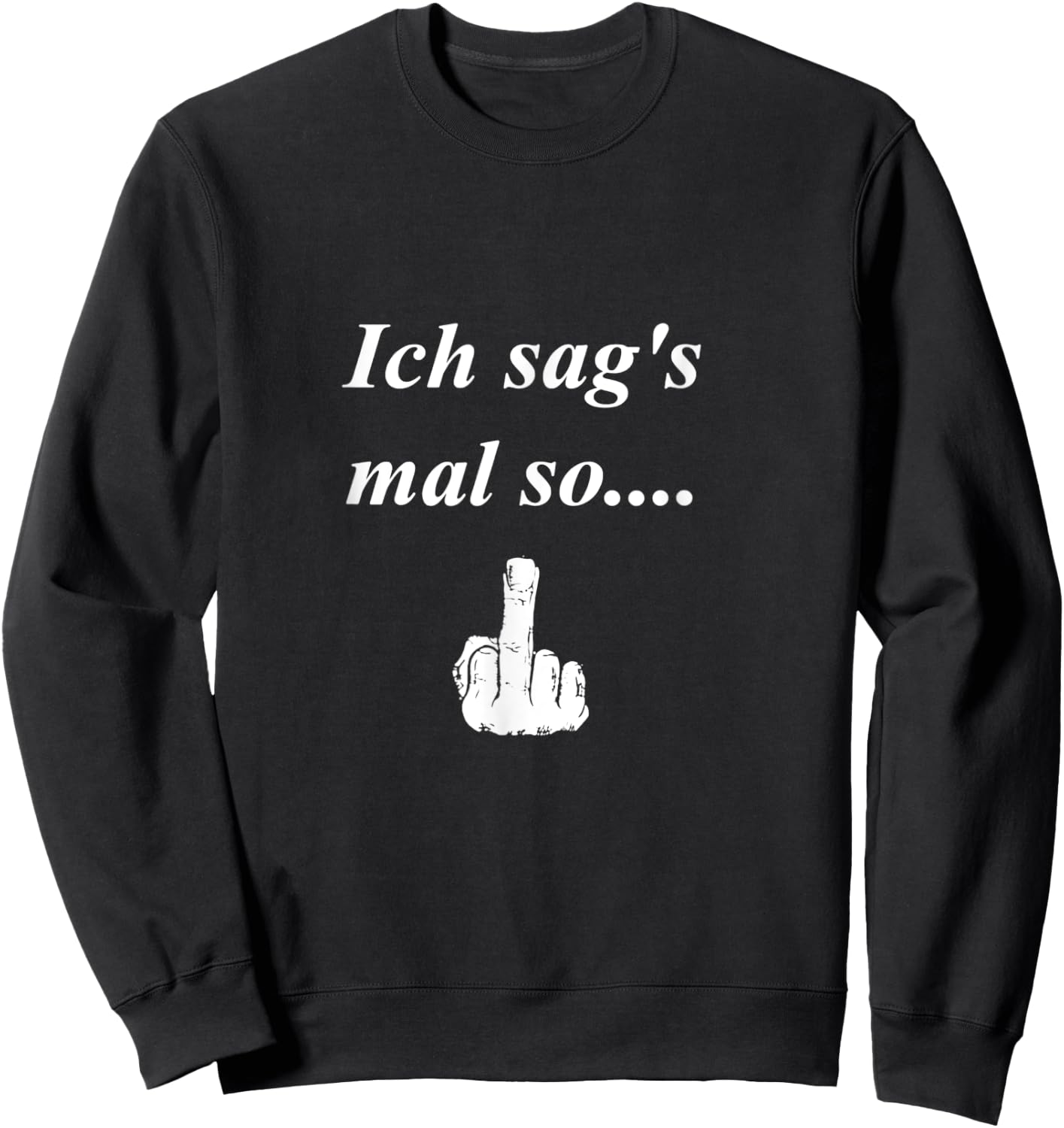ich sag´s mal so... witziger t shirt Spruch, Mittelfinger Sweatshirt - Sweatshirt | Black