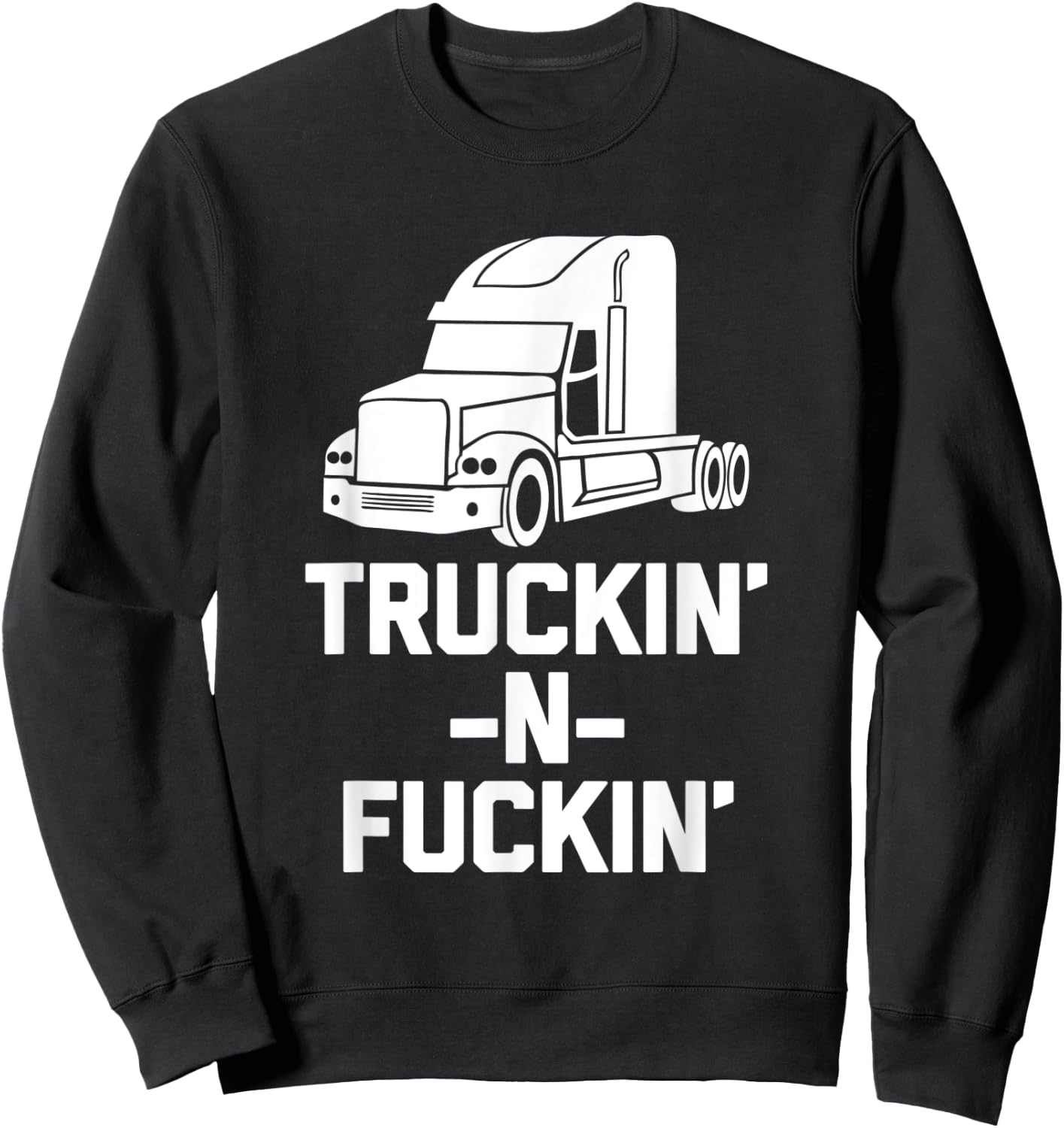 Truckin' & Fuckin' funny saying truck driver trucker Sweatshirt - Sweatshirt | Black