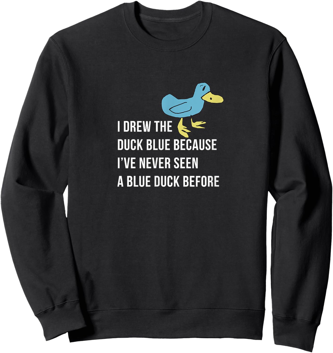 I drew the duck blue because I've never seen a blue duck Sweatshirt - Sweatshirt | Black