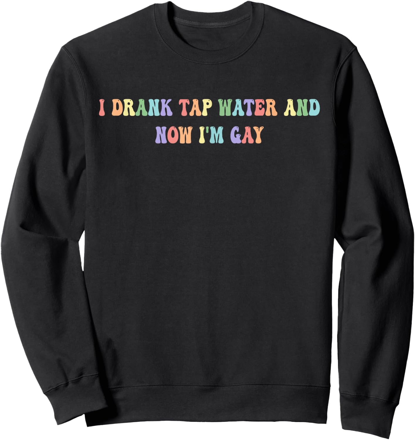 I Drank Tap Water And Now I'm Gay Funny, LGBTQ+, Playful Sweatshirt - Sweatshirt | Black