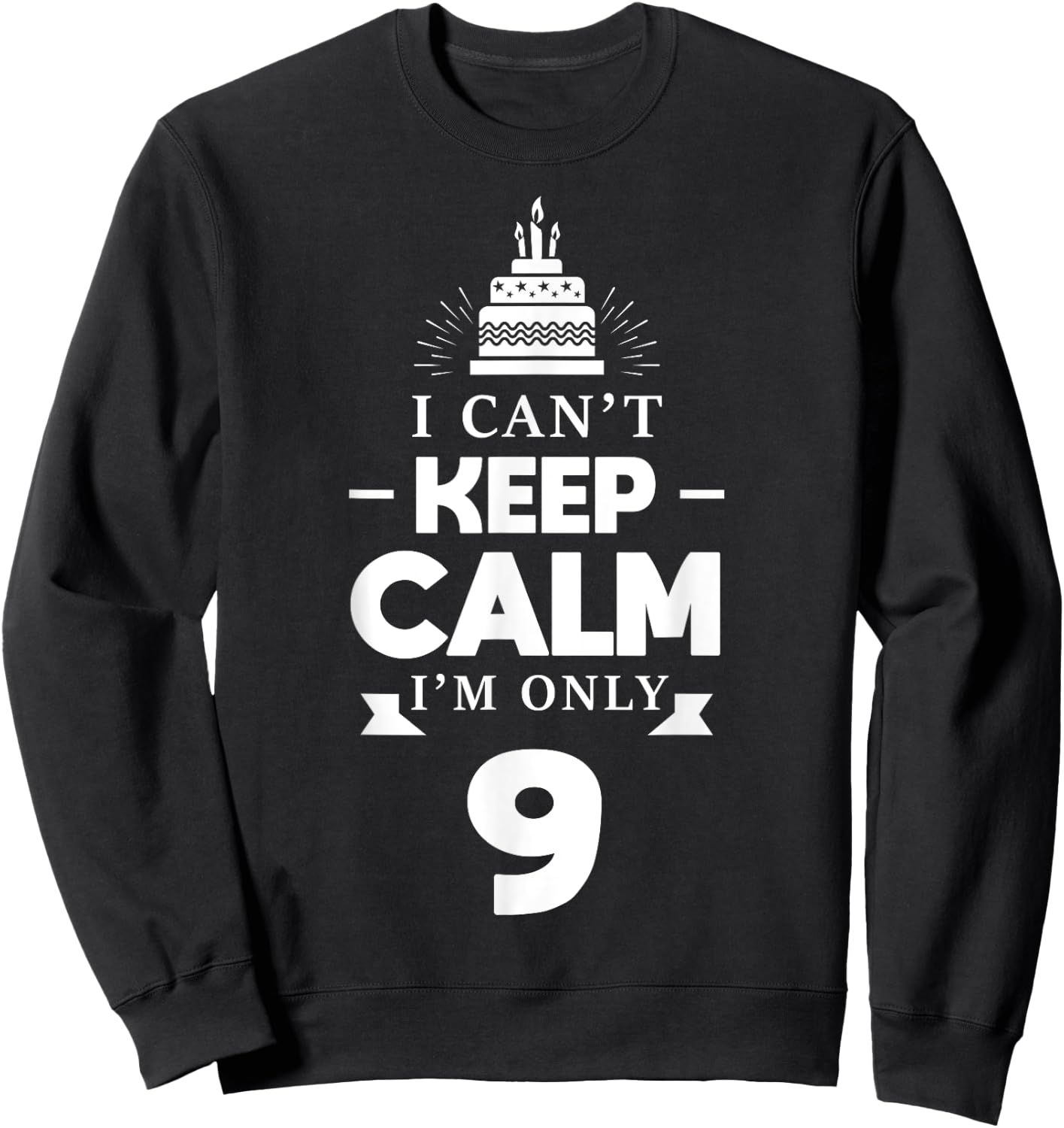 I Can't Keep Calm I'm Only 9th Birthday 9 Year Old B-Day Sweatshirt - Sweatshirt | Black