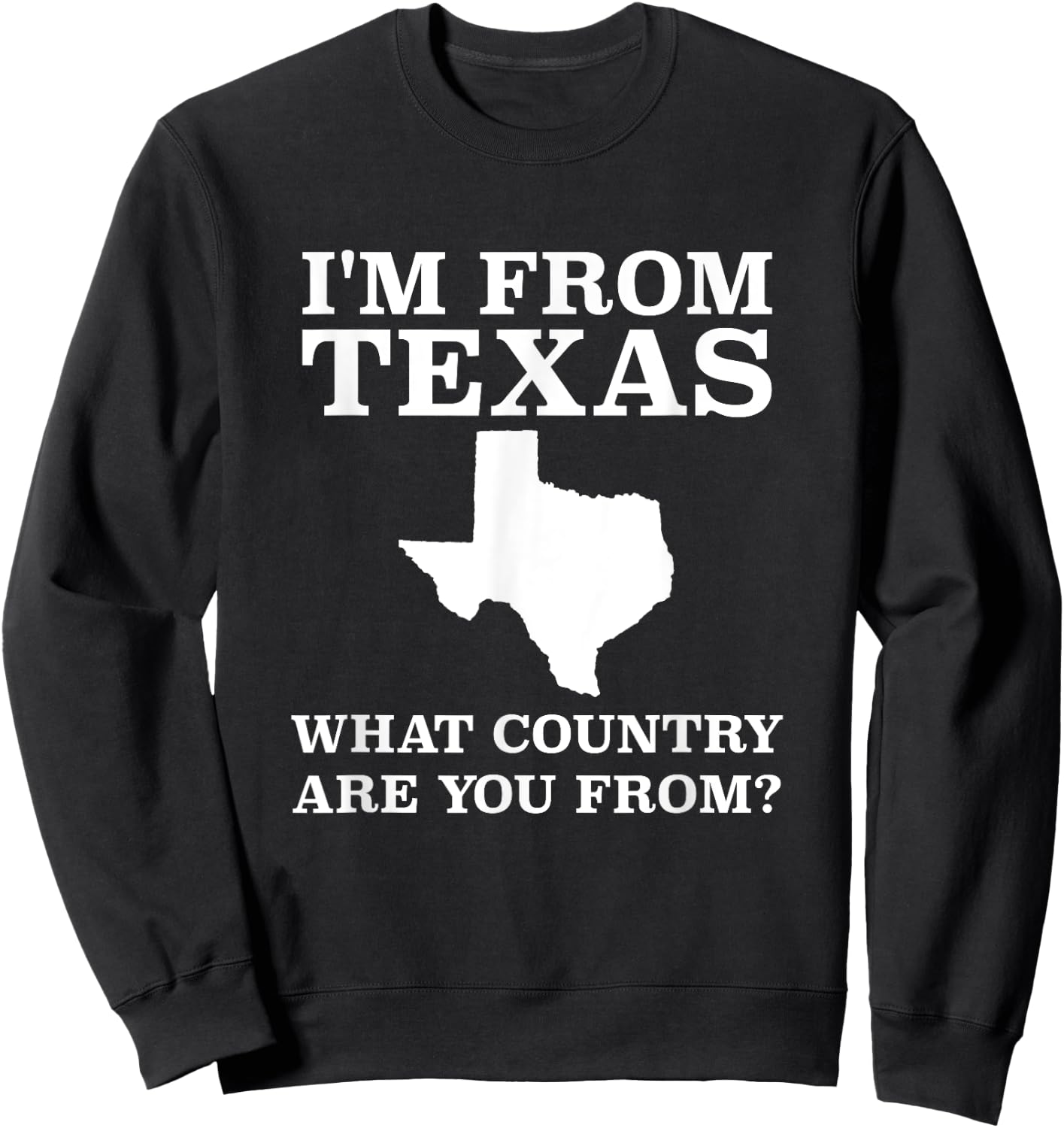 I'm From Texas What Country Are You From T Shirt Texan Gift Sweatshirt - Sweatshirt | Black