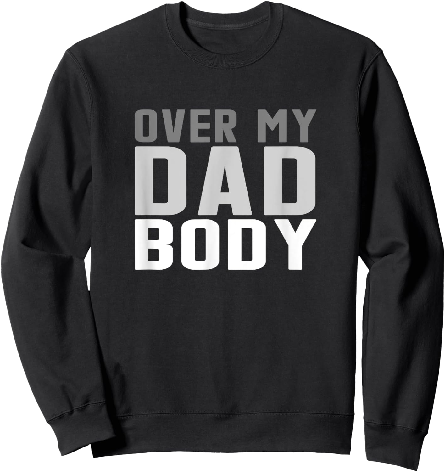 Fathers Day Birthday Over My Dad Body Funny Dad Sweatshirt - Sweatshirt | Black