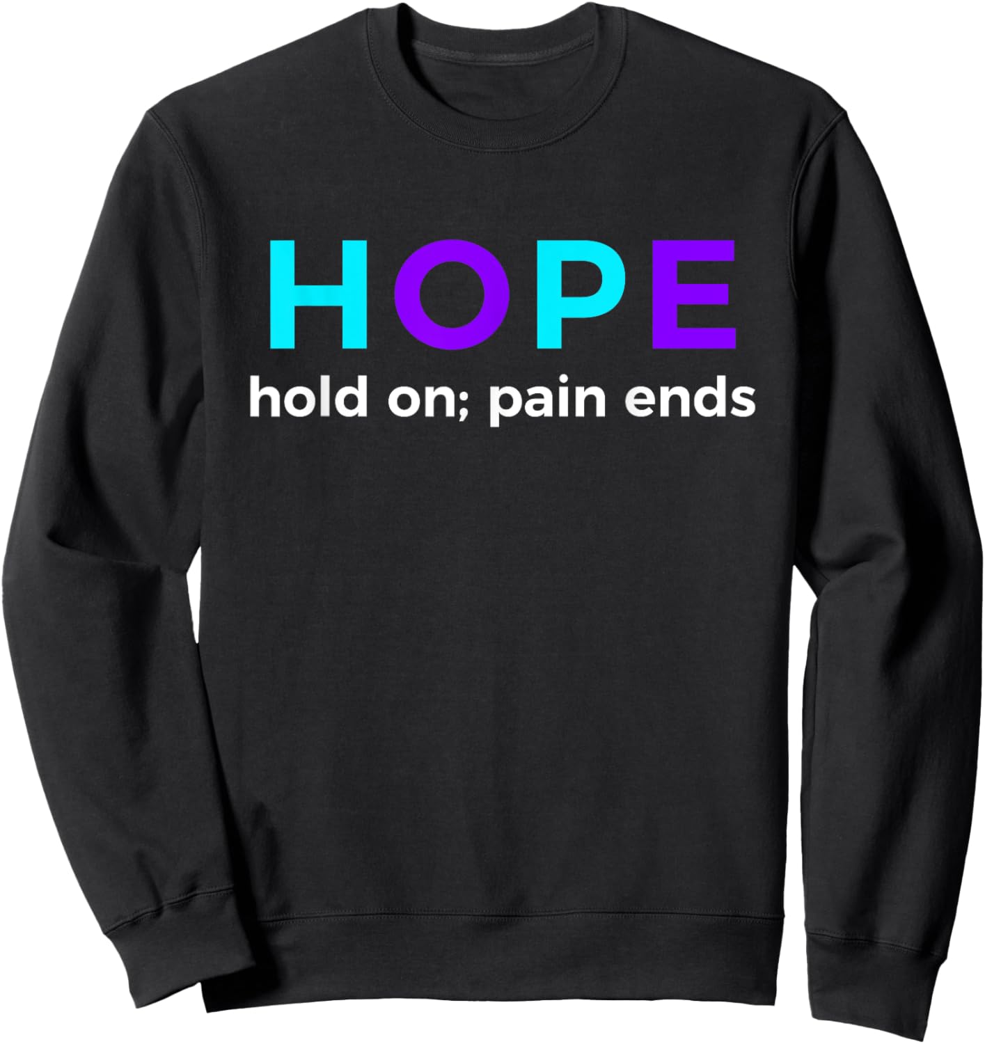 HOPE Hold On; Pain Ends Suicide Prevention Awareness Sweatshirt - Sweatshirt | Black