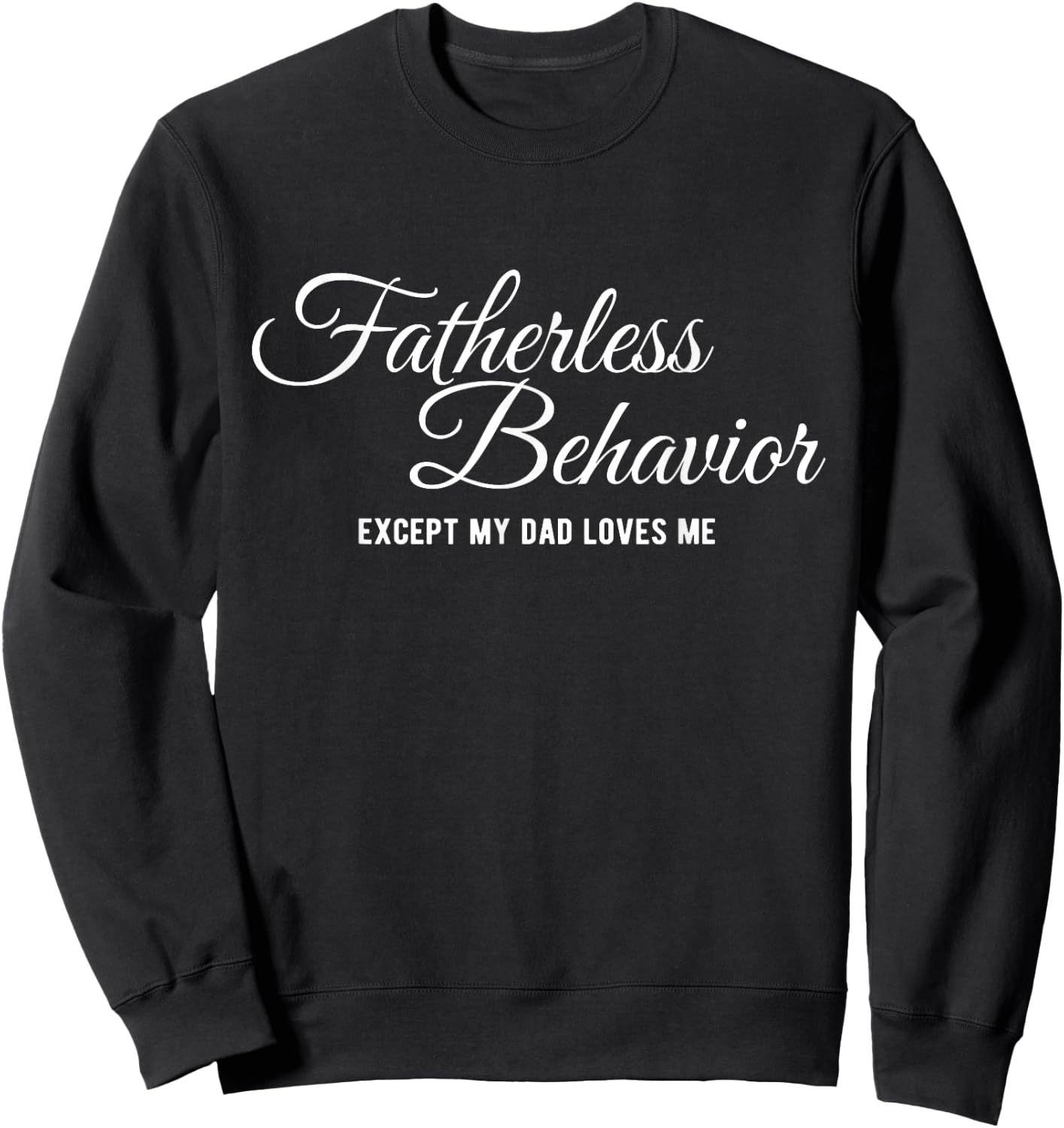 Fatherless Behavior Except my Dad Loves me Funny Gen Z Meme Sweatshirt - Sweatshirt | Black